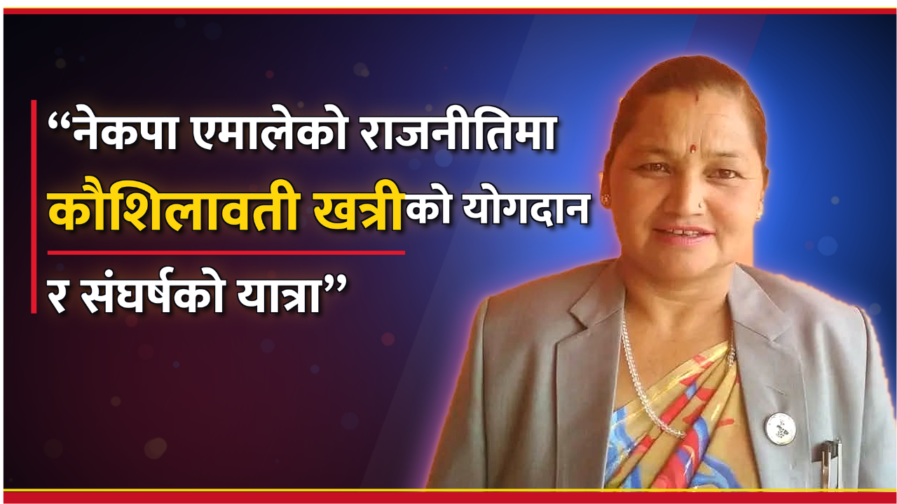 नेकपा एमालेको राजनीतिमा कौशिलावती खत्रीको योगदान र संघर्षको यात्रा
