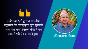 माननीयज्यू, हामीलाई उम्दा शिक्षक बनाउने कि ‘खैराँते’ मास्टर?